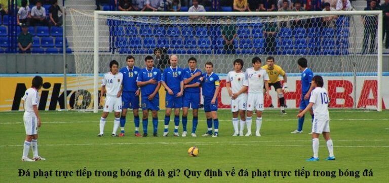 Đá phạt trực tiếp trong bóng đá là gì? Quy định về đá phạt trực tiếp trong bóng đá