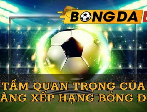 bang-xep-hang-bong-da-co-tam-quan-trong-nhat-dinh